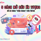 5 cách mở đầu ấn tượng để có video “triệu views” trên TikTok
