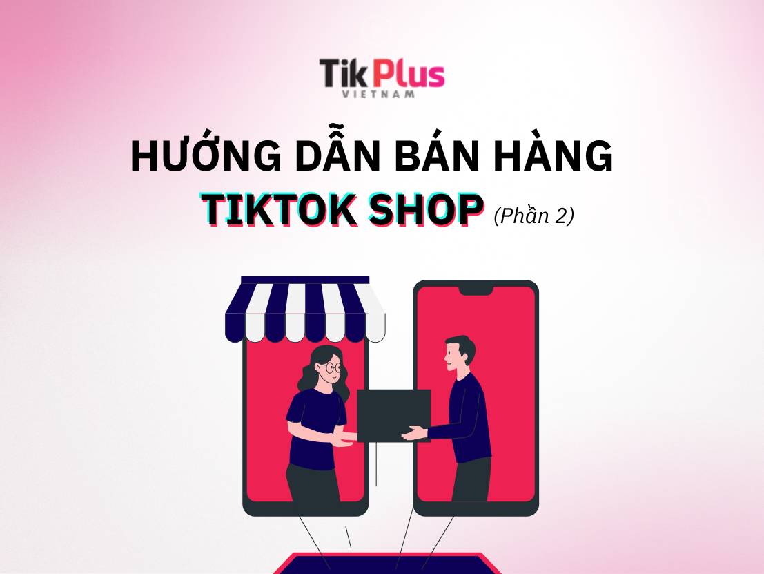 hướng dẫn bán hàng tiktok shop phần 1