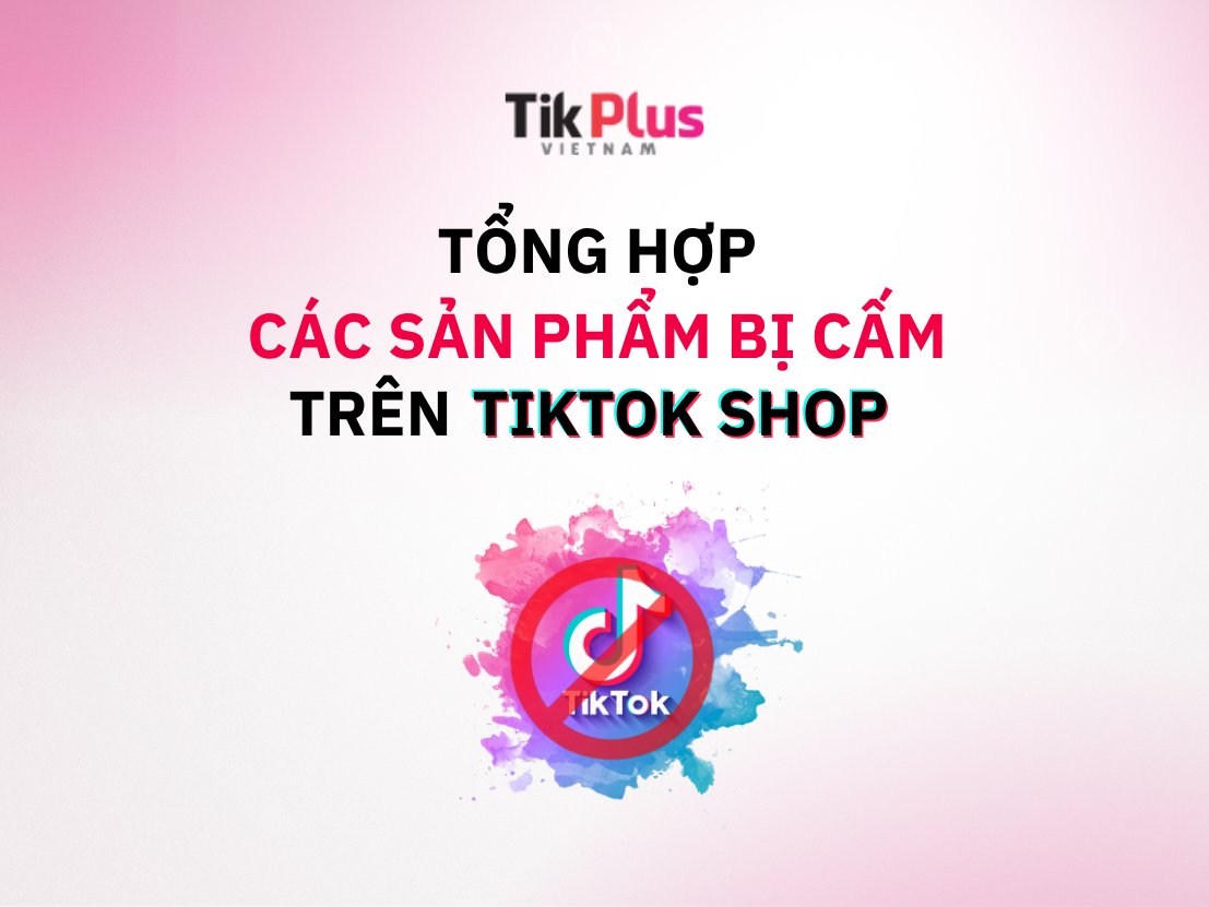 tổng hợp các sản phẩm bị cấm ở tiktok shop