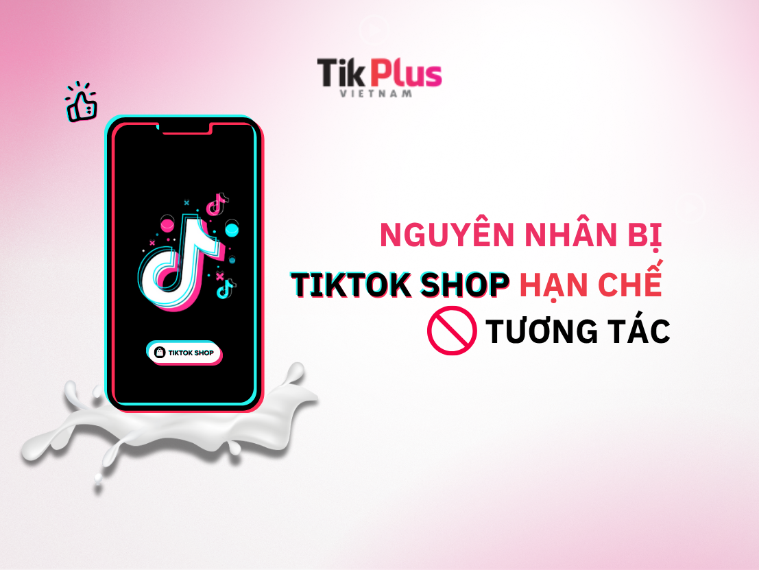 nguyên nhân tiktok shop hạn chế tương tác